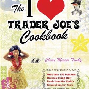 I Love Trader Joe’s Cookbook 150 Delicious Recipes